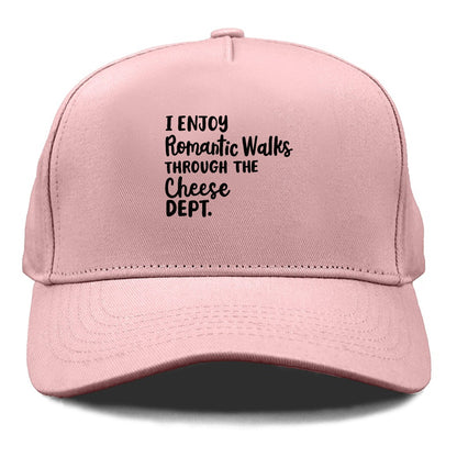 i enjoy romantic walks through the cheese dept Hat