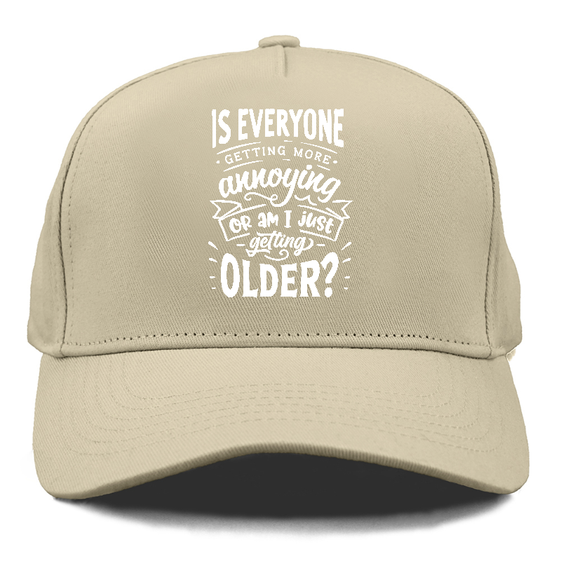 Is everyone getting more annoying or am i just getting older Hat
