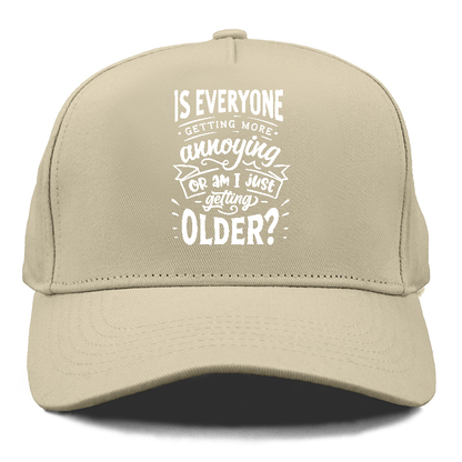 Is everyone getting more annoying or am i just getting older Hat