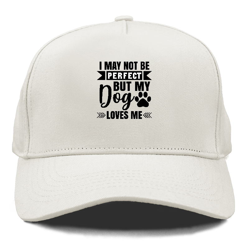 I may not be perfect but my dog loves me Hat