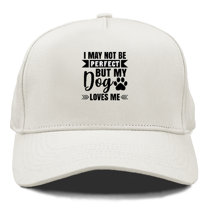 I may not be perfect but my dog loves me Hat