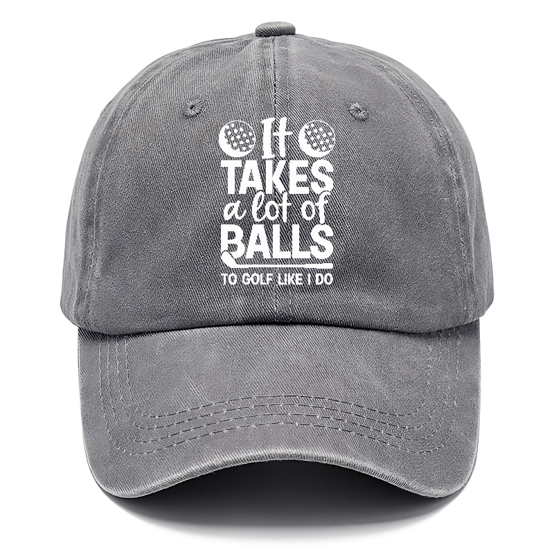 It Takes A Lot Of Balls To Golf Like I Do Hat