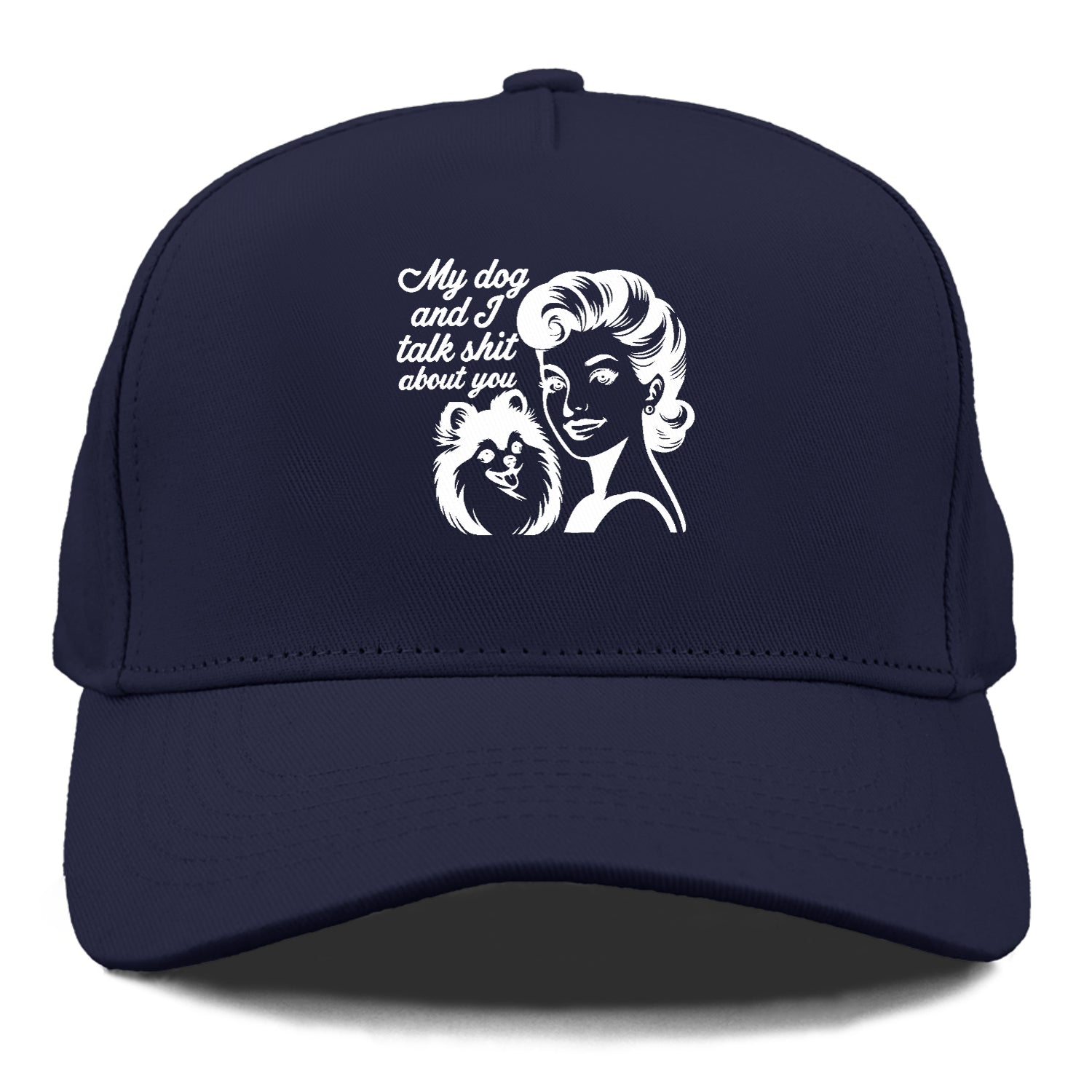 my dog and i talk shit about you!! Hat