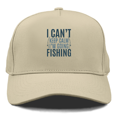 I can't keep calm I'm going fishing Hat