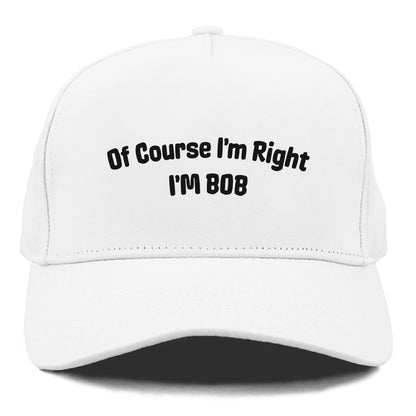 of course i'm right i'm bob Hat