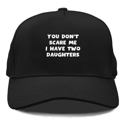 you don't scare me i have two daughters Hat