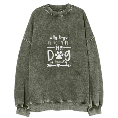 My Dog Is Not A Pet My Dog Is Family Vintage Sweatshirt