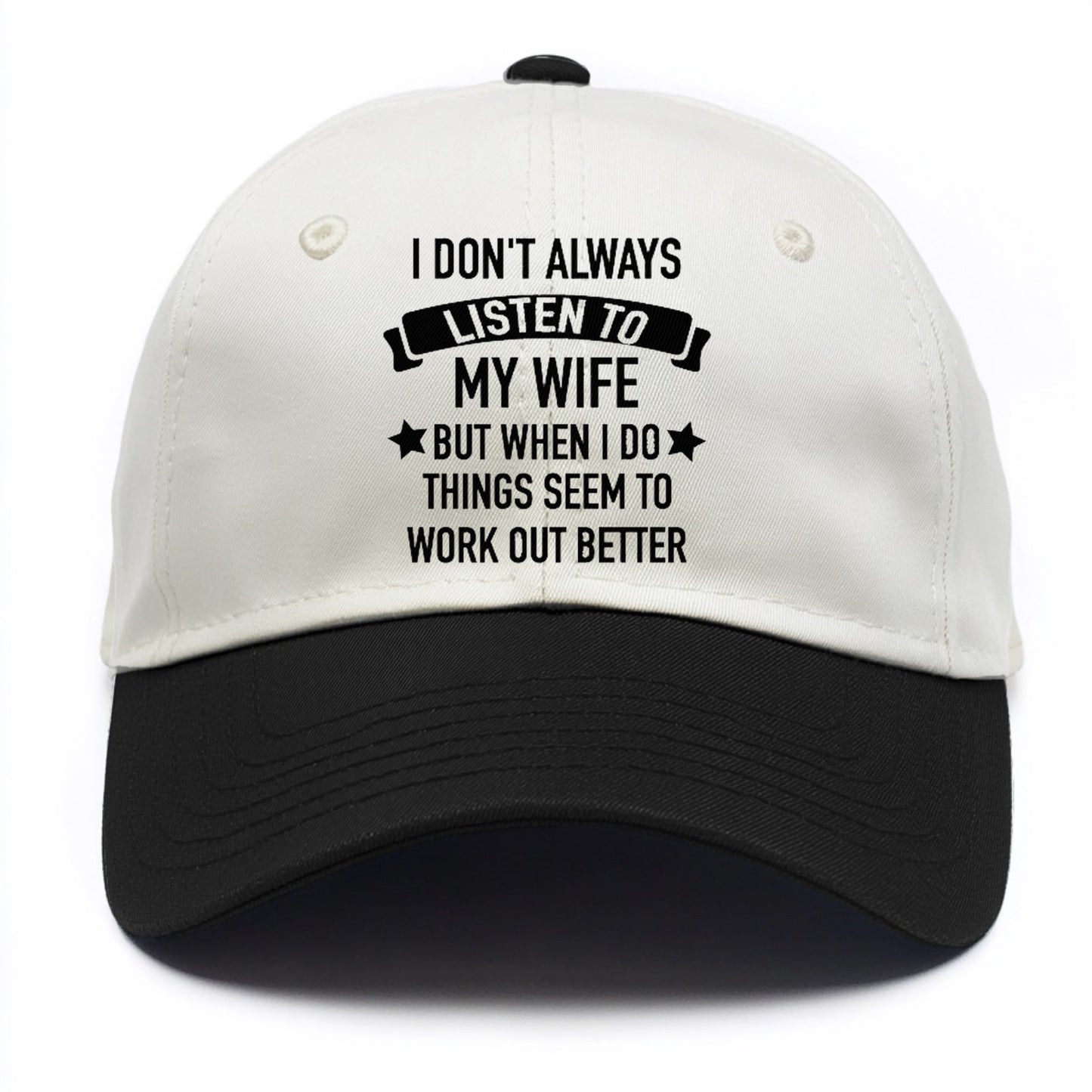 i don't always listen to my wife but when i do things seem to work out better Hat