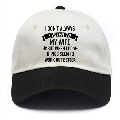 i don't always listen to my wife but when i do things seem to work out better Hat