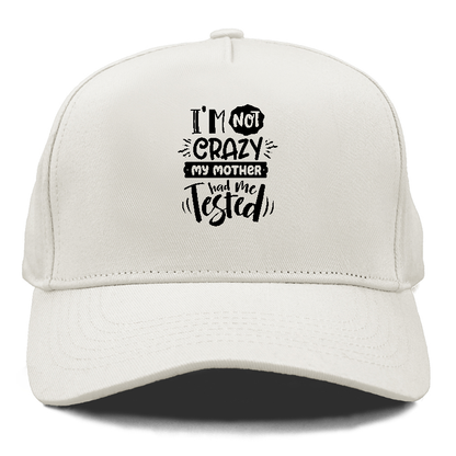 Im not crazy my mother had me tested Hat