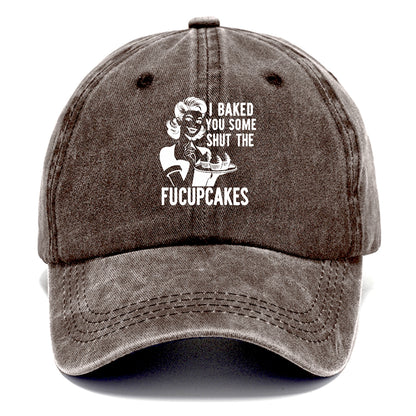 i baked you some shut the fucupcakes Hat