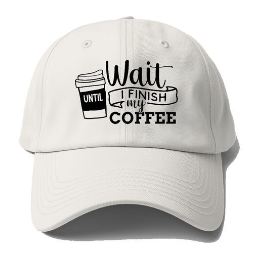 Morning Fuel: Wait Until I Finish My Coffee Baseball Cap For Big Heads