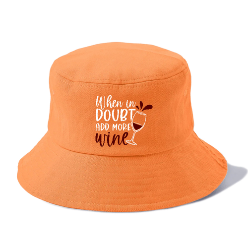 When In Doubt Add More Wine Bucket Hat
