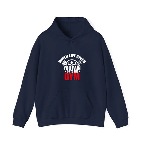 When Life Gives You Pain Go To The Gym Hooded Sweatshirt