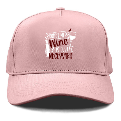 sometimes wine is just necessary Hat