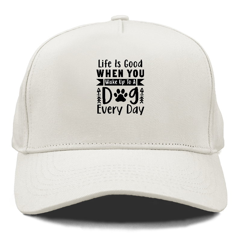 Life is good when you wake up to a dog every day Hat