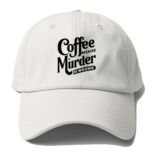 coffee because murder is wrong Hat