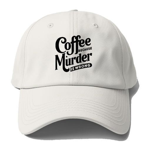 Coffee Because Murder Is Wrong Baseball Cap