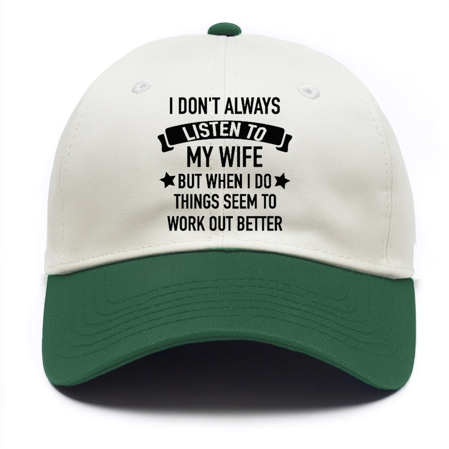 i don't always listen to my wife but when i do things seem to work out better Hat