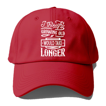 I thought growing old would take longer Hat