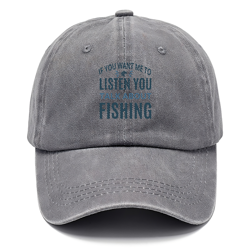 If you want me to listen you talk about fishing Hat