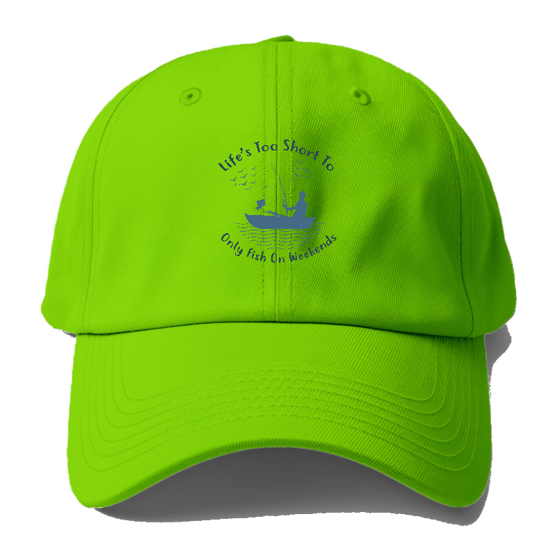 Life's too short to only fish on weekends Hat