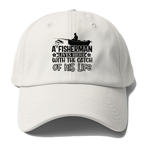 A Fisherman Lives Here With The Catch Of His Life Baseball Cap
