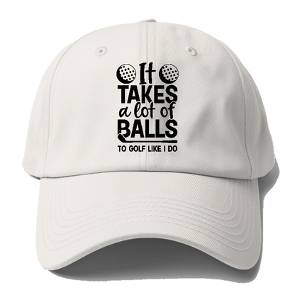 It Takes A Lot Of Balls To Golf Like I Do Hat