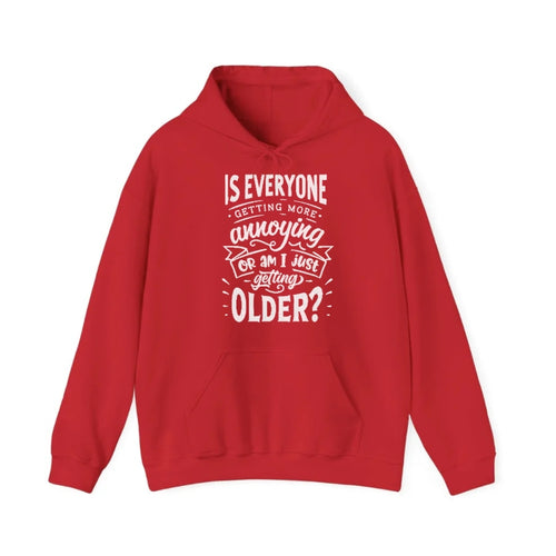 Is Everyone Getting More Annoying Or Am I Just Getting Older Hooded Sweatshirt