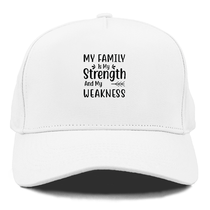 My family is my strength and my weakness Hat