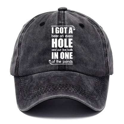 I GOT A beer on every HOLE and put five balls IN ONE of the ponds Hat