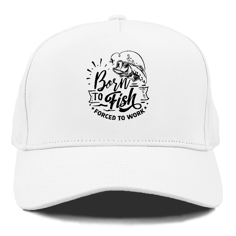 Born to fish forced to work Hat