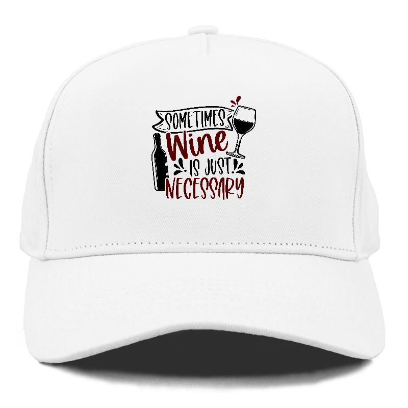 sometimes wine is just necessary Hat