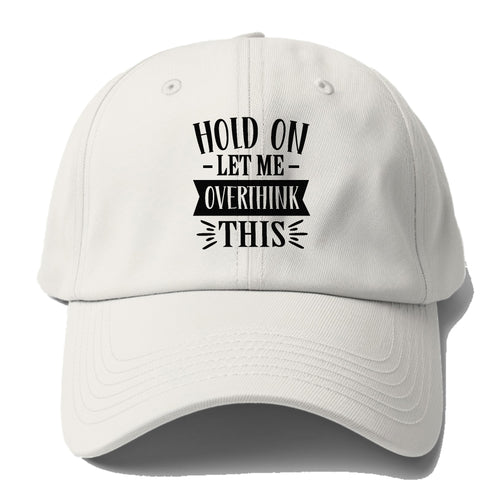 Hold On Let Me Overthink Baseball Cap For Big Heads