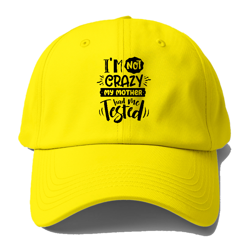 Im not crazy my mother had me tested Hat