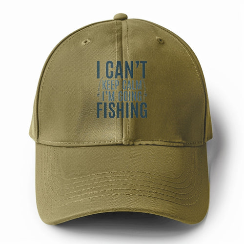 I Can't Keep Calm I'm Going Fishing Solid Color Baseball Cap