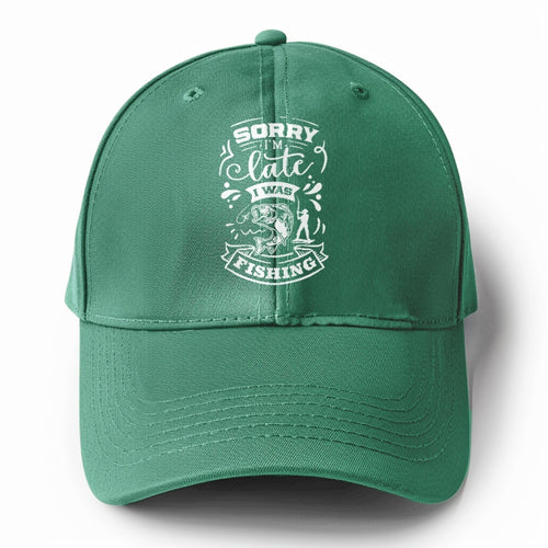 Sorry Im Late I Was Fishing Solid Color Baseball Cap