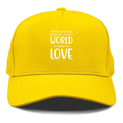 The most important thing in the world is family and love Hat