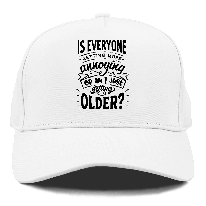 Is everyone getting more annoying or am i just getting older Hat