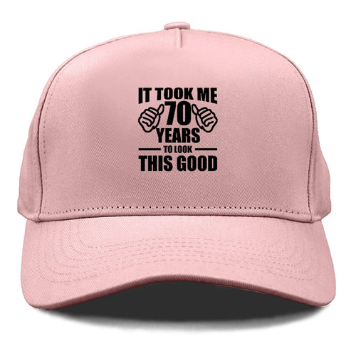 It Took Me 70 Years To Look This Good Cap