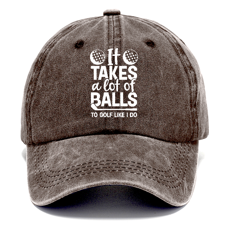 It Takes A Lot Of Balls To Golf Like I Do Hat