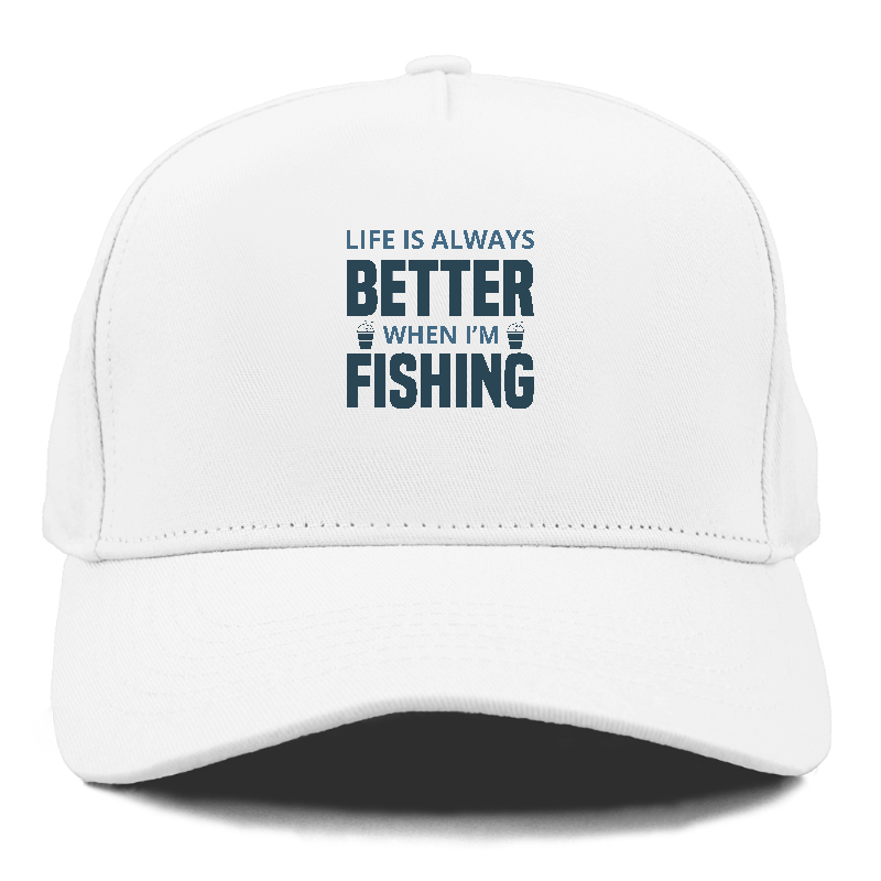 Life is always better when i'm fishing Hat