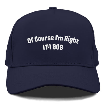 of course i'm right i'm bob Hat