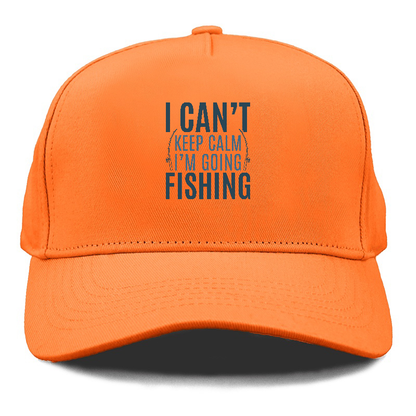 I can't keep calm I'm going fishing Hat