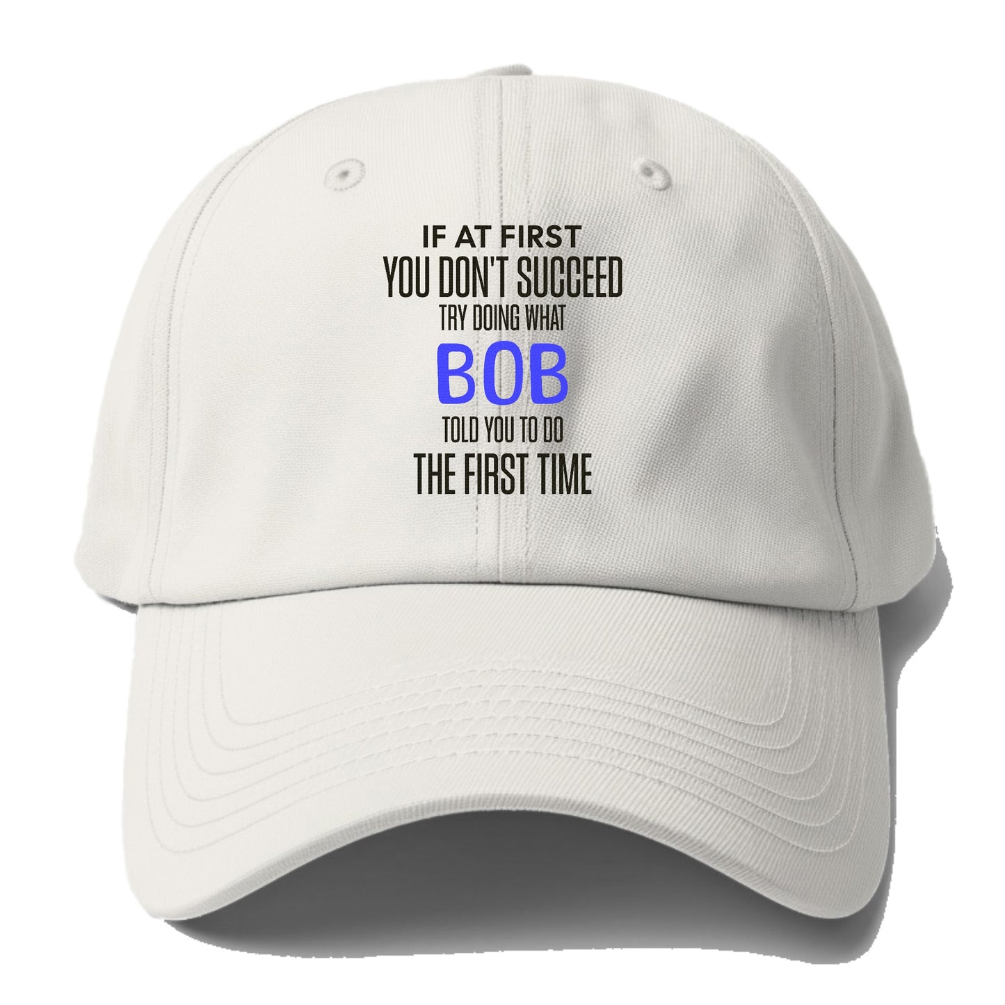 if at first you don't succeed try doing what bob told you to do the first time Hat
