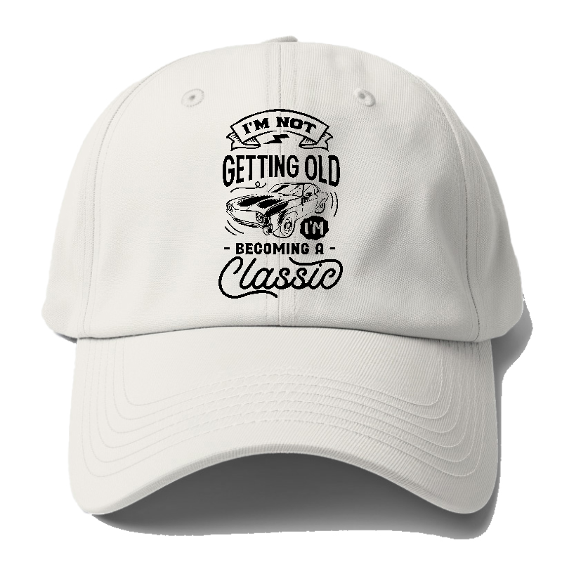 Im not getting old I'm becoming a classic wh Hat