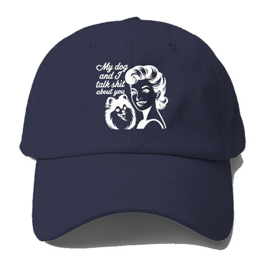 my dog and i talk shit about you!! Hat