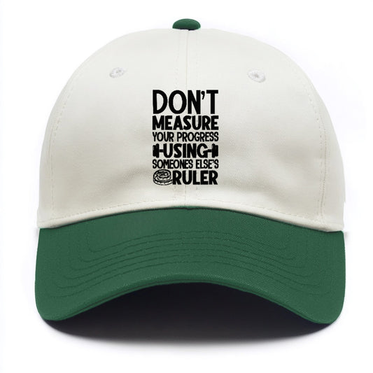 Don't Measure Your Progress Using Someone Else's Ruler Hat