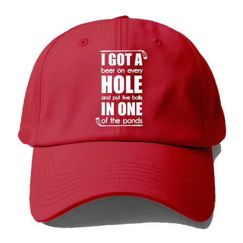 I Got A Beer On Every Hole And Put Five Balls In One Of The Ponds Baseball Cap
