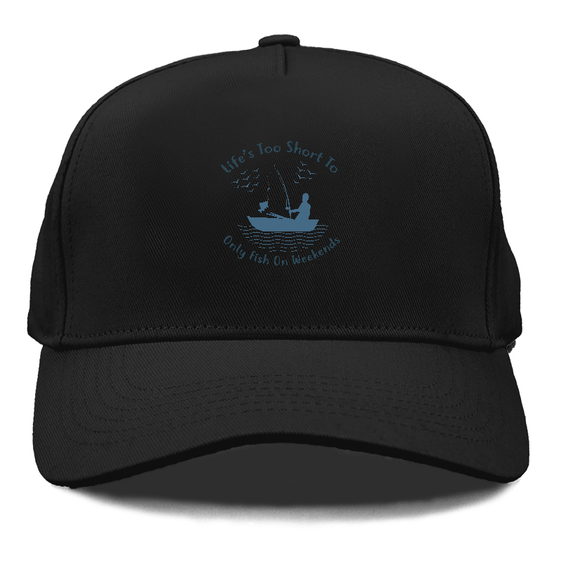 Life's too short to only fish on weekends Hat